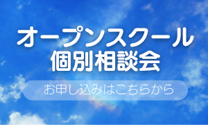 オープンスクール・個別相談会はこちら